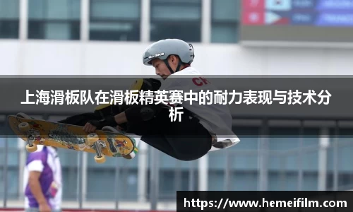 上海滑板队在滑板精英赛中的耐力表现与技术分析