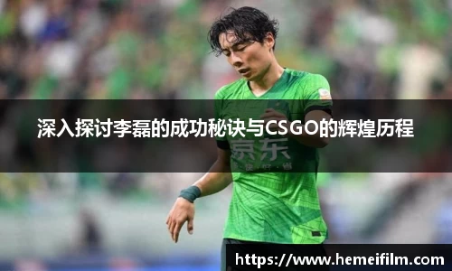 深入探讨李磊的成功秘诀与CSGO的辉煌历程
