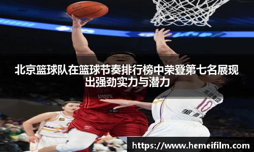 北京篮球队在篮球节奏排行榜中荣登第七名展现出强劲实力与潜力