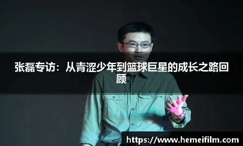 张磊专访：从青涩少年到篮球巨星的成长之路回顾
