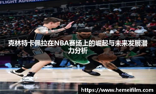 克林特卡佩拉在NBA赛场上的崛起与未来发展潜力分析